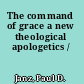 The command of grace a new theological apologetics /
