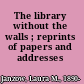 The library without the walls ; reprints of papers and addresses /