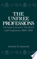 The unfree professions German lawyers, teachers, and engineers, 1900-1950 /