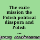 The exile mission the Polish political diaspora and Polish Americans, 1939-1956 /