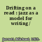 Drifting on a read : jazz as a model for writing /