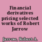 Financial derivatives pricing selected works of Robert Jarrow /