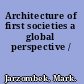 Architecture of first societies a global perspective /