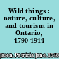 Wild things : nature, culture, and tourism in Ontario, 1790-1914 /