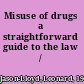 Misuse of drugs a straightforward guide to the law /