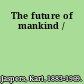 The future of mankind /