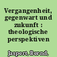 Vergangenheit, gegenwart und zukunft : theologische perspektiven /