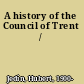 A history of the Council of Trent /
