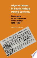 Migrant labour in South Africa's mining economy the struggle for the gold mines' labour supply, 1890-1920 /