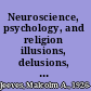 Neuroscience, psychology, and religion illusions, delusions, and realities about human nature /