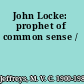 John Locke: prophet of common sense /