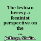 The lesbian heresy a feminist perspective on the lesbian sexual revolution /