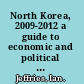 North Korea, 2009-2012 a guide to economic and political developments /