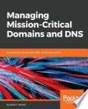 Managing mission-critical domains and DNS : demystifying nameservers, DNS, and domain names /
