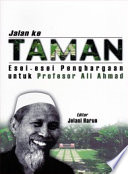 Jalan ke taman : esei-esei penghargaan untuk Profesor Ali Ahmad /