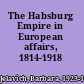 The Habsburg Empire in European affairs, 1814-1918 /