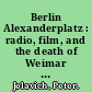 Berlin Alexanderplatz : radio, film, and the death of Weimar culture /