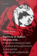 Pojišťovny ve službách hákového kříže : prosazování německých zájmů v protektorátním pojišťovnictví, arizace pojistek a mezinárodní odškodňování /