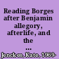 Reading Borges after Benjamin allegory, afterlife, and the writing of history /