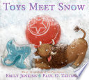 Toys meet snow : being the wintertime adventures of a curious stuffed buffalo, a sensitive plush stingray, and a book-loving rubber ball /