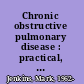 Chronic obstructive pulmonary disease : practical, medical, and spiritual guidelines for daily living with emphysema, chronic bronchitis, and combination diagnosis /