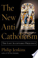 The new anti-Catholicism the last acceptable prejudice /