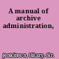 A manual of archive administration,