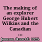 The making of an explorer George Hubert Wilkins and the Canadian Arctic Expedition, 1913-1916 /