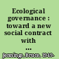 Ecological governance : toward a new social contract with the Earth /