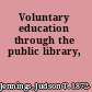 Voluntary education through the public library,