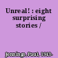 Unreal! : eight surprising stories /