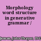 Morphology word structure in generative grammar /