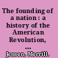 The founding of a nation : a history of the American Revolution, 1763-1776 /