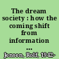 The dream society : how the coming shift from information to imagination will transform your business /