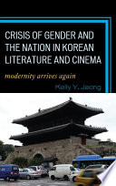 Crisis of gender and the nation in Korean literature and cinema modernity arrives again /