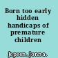 Born too early hidden handicaps of premature children /