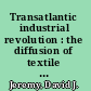 Transatlantic industrial revolution : the diffusion of textile technologies between Britain and America, 1790-1830s /