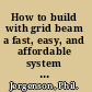 How to build with grid beam a fast, easy, and affordable system for constructing almost anything /