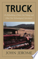 Truck : on rebuilding a worn-out pickup, and other post-technological adventures /