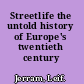 Streetlife the untold history of Europe's twentieth century /