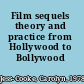 Film sequels theory and practice from Hollywood to Bollywood /