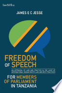 The freedom of speech for members of parliament in Tanzania : an appraisal of law and practice in light of international human rights law and best practices /