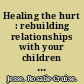 Healing the hurt : rebuilding relationships with your children : a self-help guide for parents in recovery /