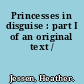 Princesses in disguise : part I of an original text /