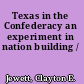 Texas in the Confederacy an experiment in nation building /