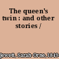 The queen's twin : and other stories /