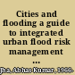 Cities and flooding a guide to integrated urban flood risk management for the 21st century /