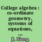 College algebra : co-ordinate geometry, systems of equations, and radicals /