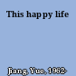 This happy life