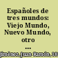 Españoles de tres mundos: Viejo Mundo, Nuevo Mundo, otro mundo ; caricatura lírica, 1914-1940 /